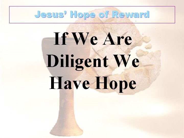 Jesus’ Hope of Reward If We Are Diligent We Have Hope 