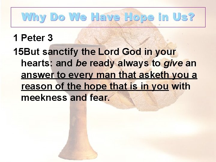 Why Do We Have Hope in Us? 1 Peter 3 15 But sanctify the