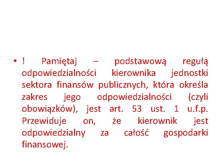  • ! Pamiętaj – podstawową regułą odpowiedzialności kierownika jednostki sektora finansów publicznych, która