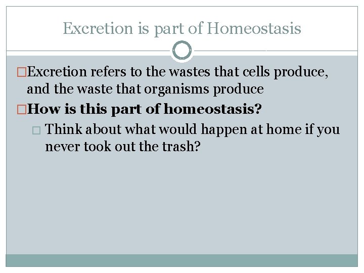 Excretion is part of Homeostasis �Excretion refers to the wastes that cells produce, and