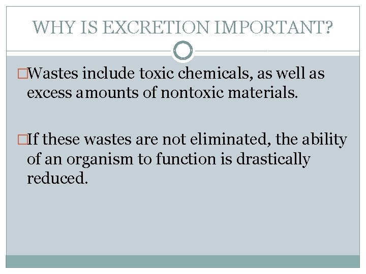 WHY IS EXCRETION IMPORTANT? �Wastes include toxic chemicals, as well as excess amounts of