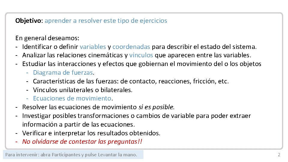 Mecánica Newtoniana Objetivo: aprender a resolver este tipo de ejercicios En general deseamos: -