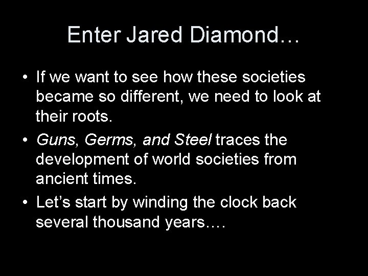 Enter Jared Diamond… • If we want to see how these societies became so