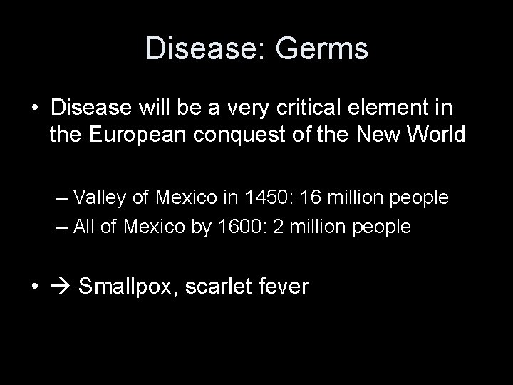 Disease: Germs • Disease will be a very critical element in the European conquest