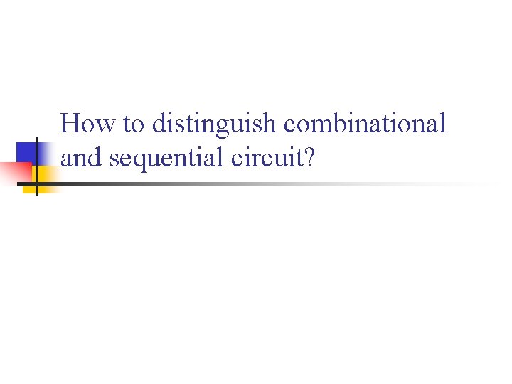 How to distinguish combinational and sequential circuit? 
