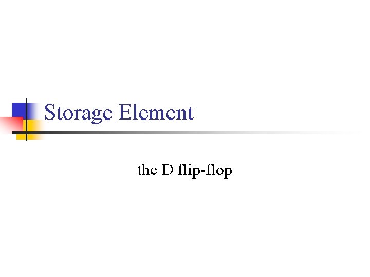 Storage Element the D flip-flop 
