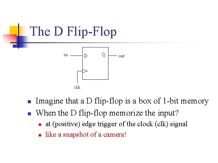 The D Flip-Flop in D Q out clk n n Imagine that a D