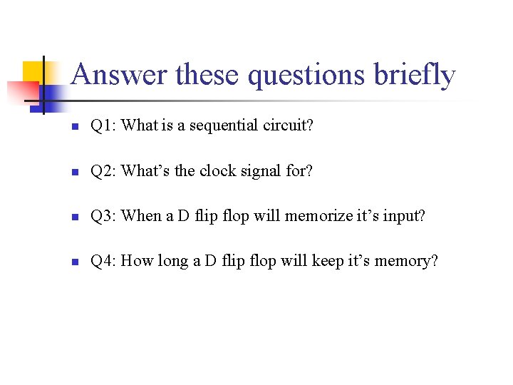 Answer these questions briefly n Q 1: What is a sequential circuit? n Q
