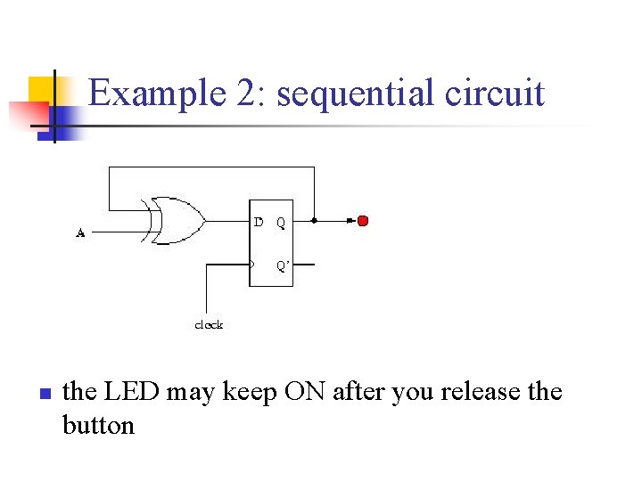 Example 2: sequential circuit n the LED may keep ON after you release the