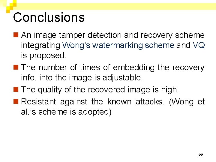 Conclusions n An image tamper detection and recovery scheme integrating Wong’s watermarking scheme and