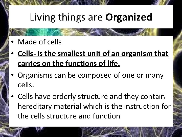 Living things are Organized • Made of cells • Cells- is the smallest unit