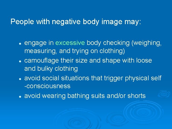 People with negative body image may: l l engage in excessive body checking (weighing,