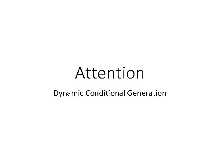 Attention Dynamic Conditional Generation 