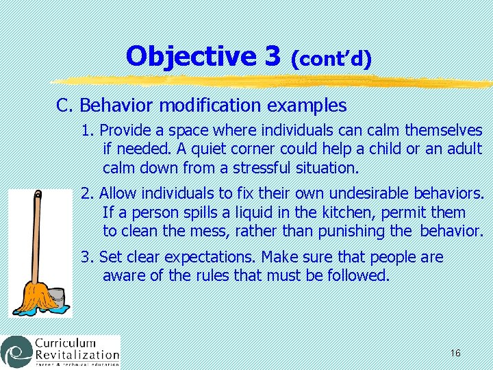 Objective 3 (cont’d) C. Behavior modification examples 1. Provide a space where individuals can