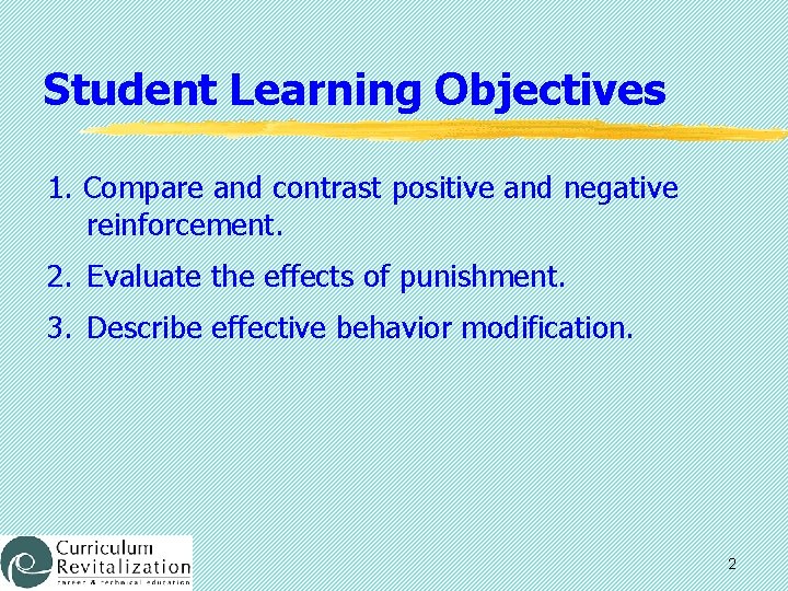 Student Learning Objectives 1. Compare and contrast positive and negative reinforcement. 2. Evaluate the