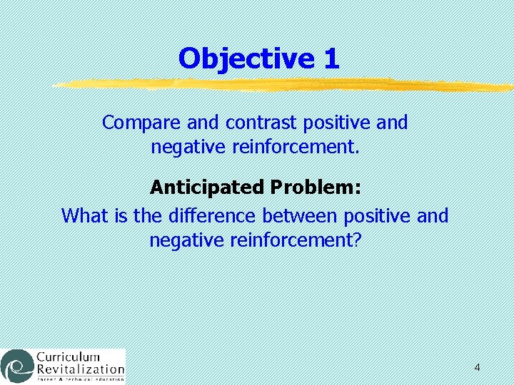 Objective 1 Compare and contrast positive and negative reinforcement. Anticipated Problem: What is the