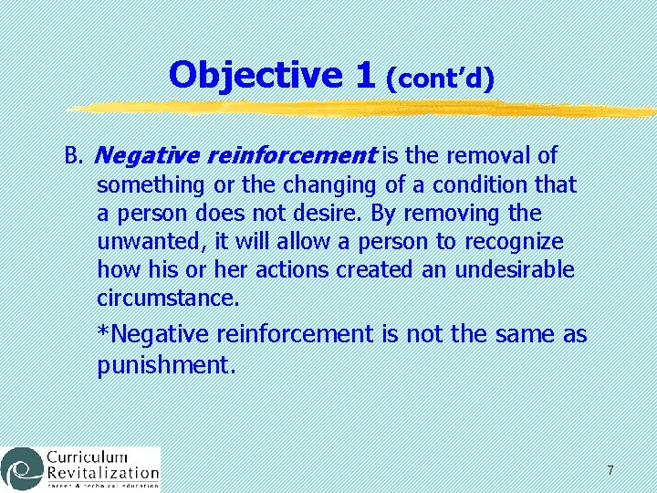 Objective 1 (cont’d) B. Negative reinforcement is the removal of something or the changing