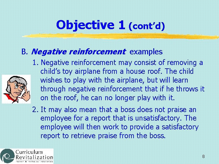 Objective 1 (cont’d) B. Negative reinforcement examples 1. Negative reinforcement may consist of removing