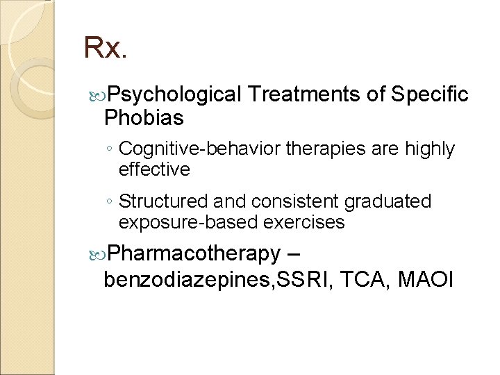 Rx. Psychological Phobias Treatments of Specific ◦ Cognitive-behavior therapies are highly effective ◦ Structured