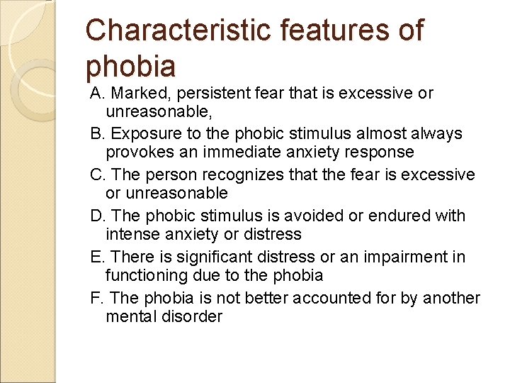 Characteristic features of phobia A. Marked, persistent fear that is excessive or unreasonable, B.