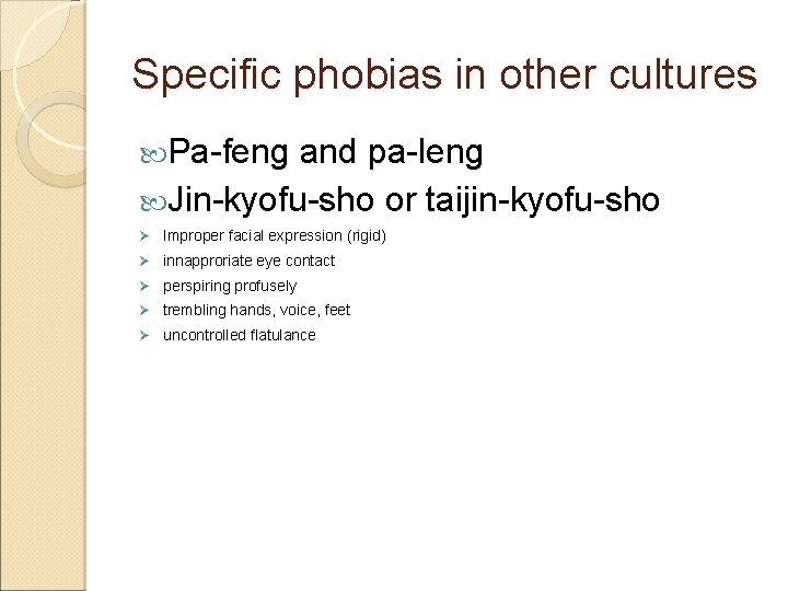 Specific phobias in other cultures Pa-feng and pa-leng Jin-kyofu-sho or taijin-kyofu-sho Ø Improper facial