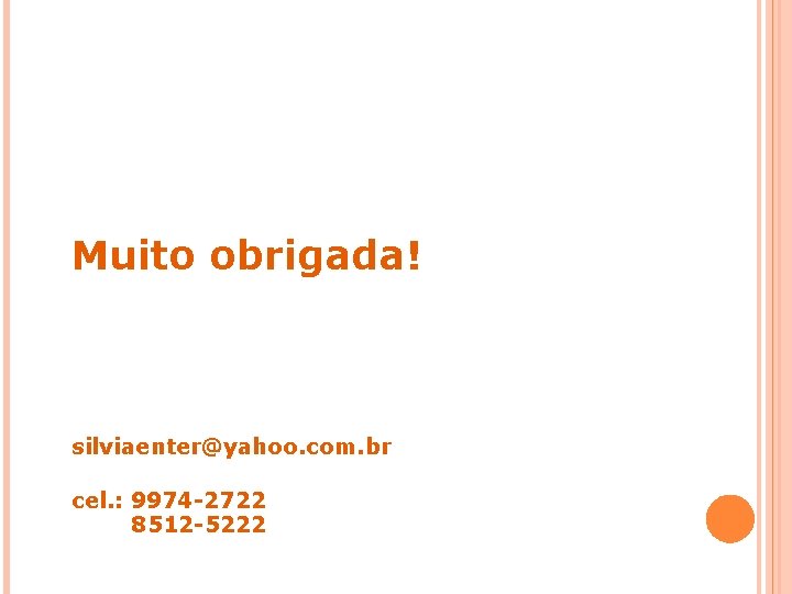 Muito obrigada! silviaenter@yahoo. com. br cel. : 9974 -2722 8512 -5222 