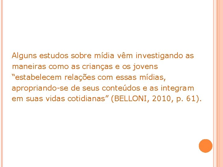 Alguns estudos sobre mídia vêm investigando as maneiras como as crianças e os jovens