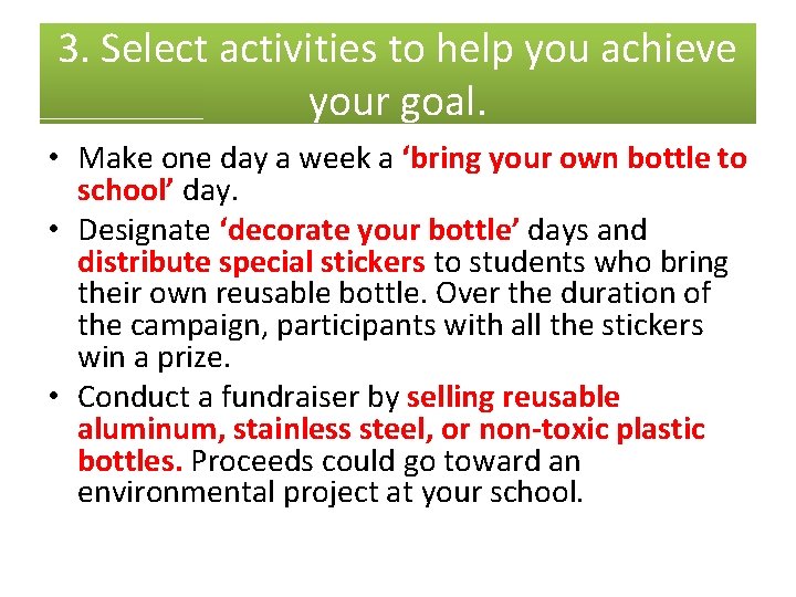 3. Select activities to help you achieve your goal. • Make one day a