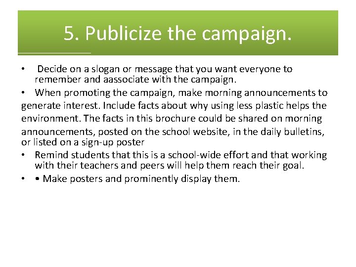 5. Publicize the campaign. Decide on a slogan or message that you want everyone