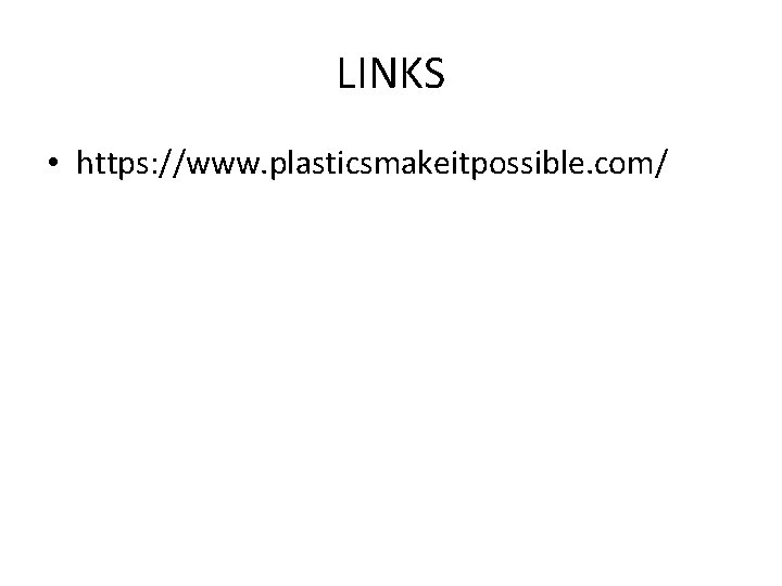 LINKS • https: //www. plasticsmakeitpossible. com/ 