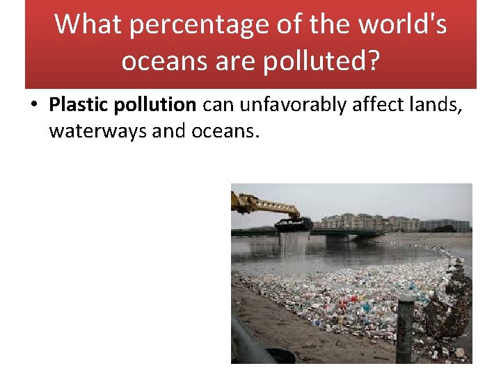 What percentage of the world's oceans are polluted? • Plastic pollution can unfavorably affect