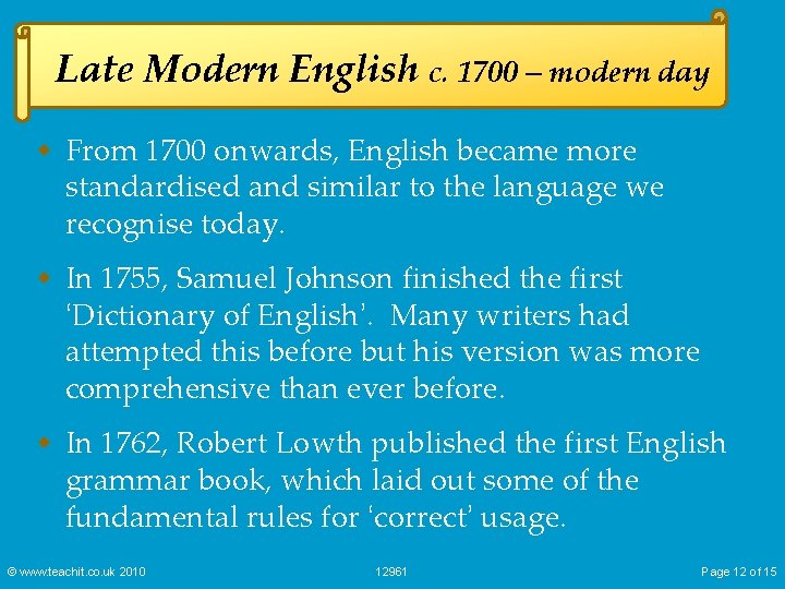 Late Modern English c. 1700 – modern day w From 1700 onwards, English became