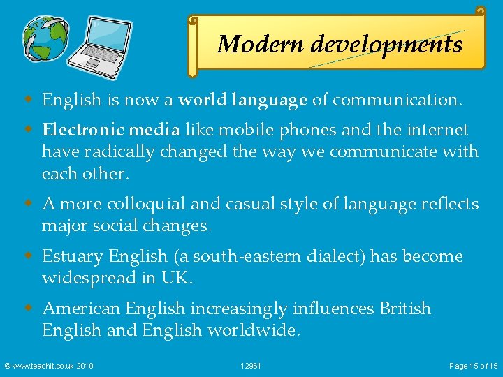 Modern developments w English is now a world language of communication. w Electronic media