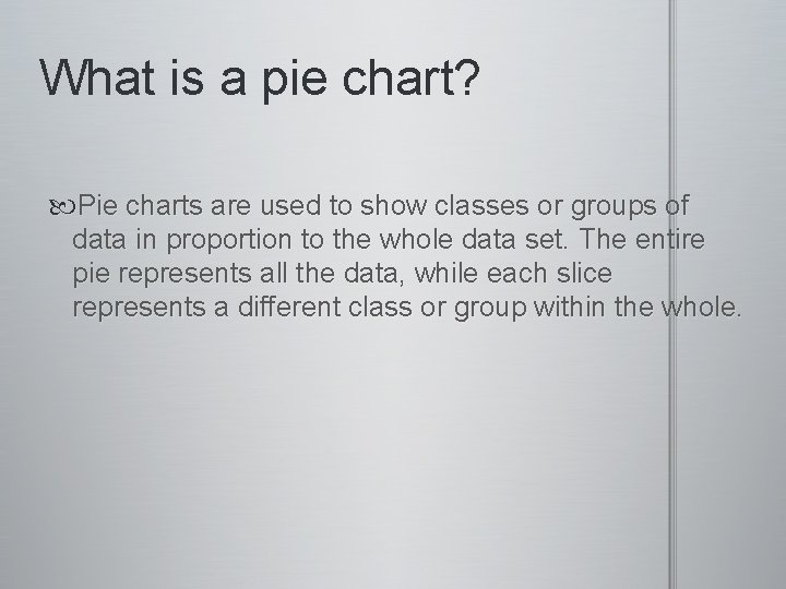 What is a pie chart? Pie charts are used to show classes or groups