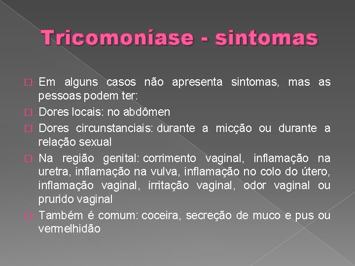 Tricomoníase - sintomas � � � Em alguns casos não apresenta sintomas, mas as