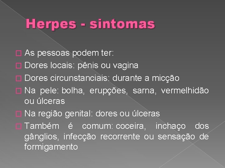 Herpes - sintomas As pessoas podem ter: � Dores locais: pênis ou vagina �