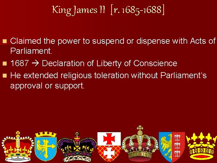 King James II [r. 1685 -1688] Claimed the power to suspend or dispense with