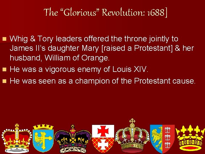 The “Glorious” Revolution: 1688] Whig & Tory leaders offered the throne jointly to James