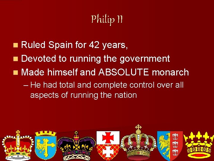 Philip II n Ruled Spain for 42 years, n Devoted to running the government