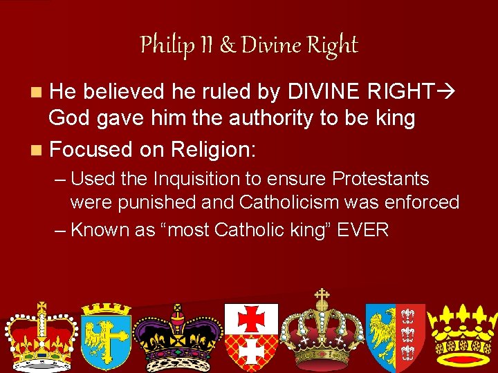 Philip II & Divine Right n He believed he ruled by DIVINE RIGHT God