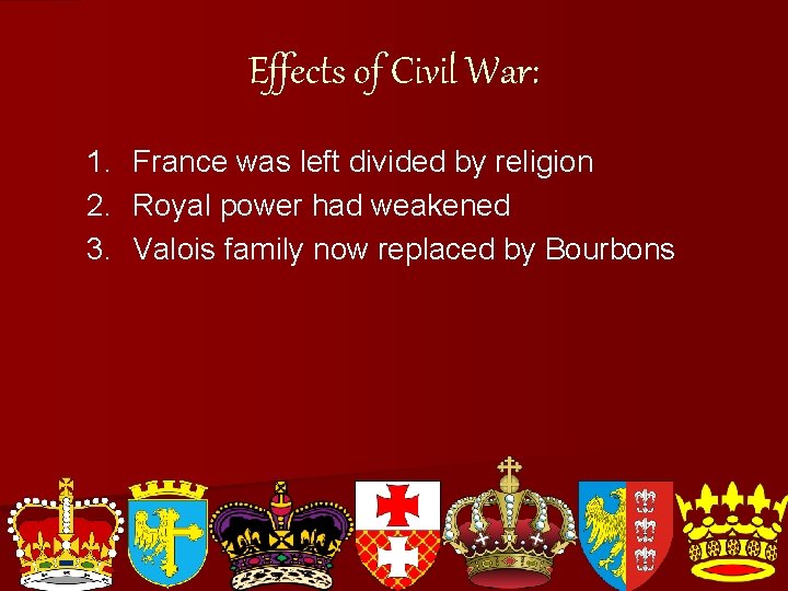 Effects of Civil War: 1. France was left divided by religion 2. Royal power