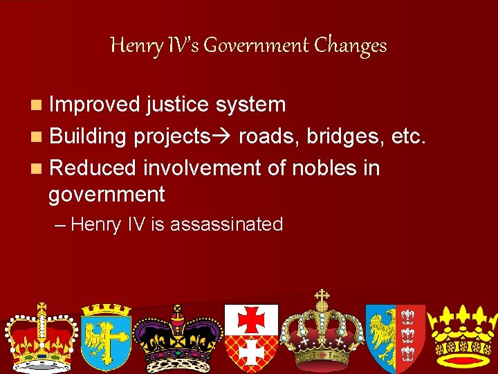 Henry IV’s Government Changes n Improved justice system n Building projects roads, bridges, etc.