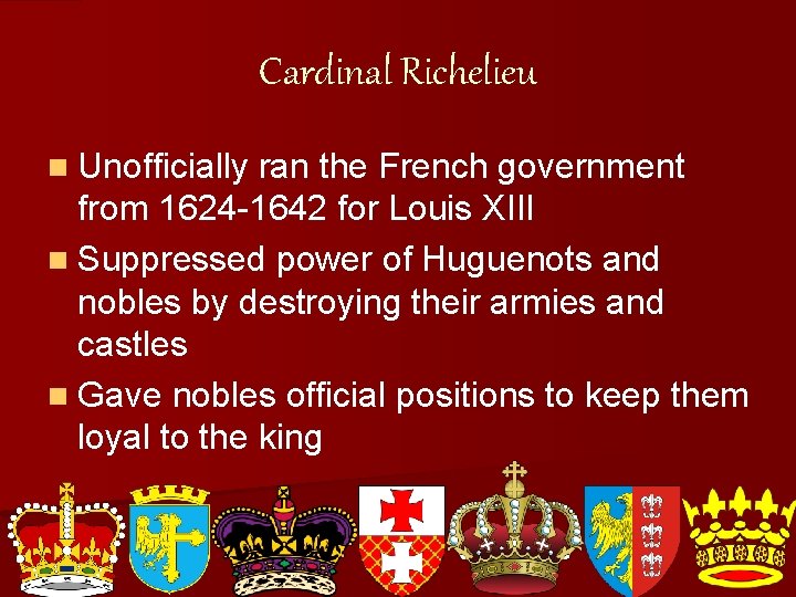 Cardinal Richelieu n Unofficially ran the French government from 1624 -1642 for Louis XIII