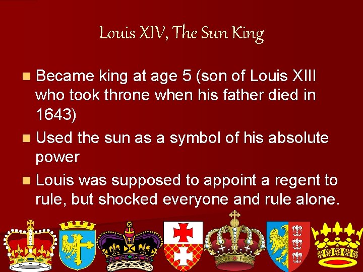 Louis XIV, The Sun King n Became king at age 5 (son of Louis