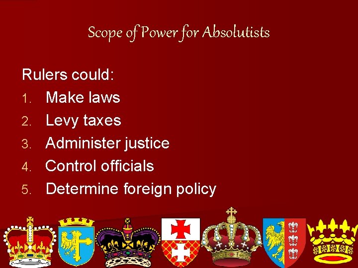 Scope of Power for Absolutists Rulers could: 1. Make laws 2. Levy taxes 3.