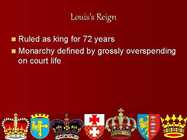 Louis’s Reign n Ruled as king for 72 years n Monarchy defined by grossly