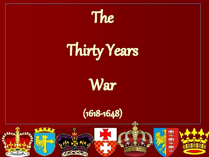 The Thirty Years War (1618 -1648) 