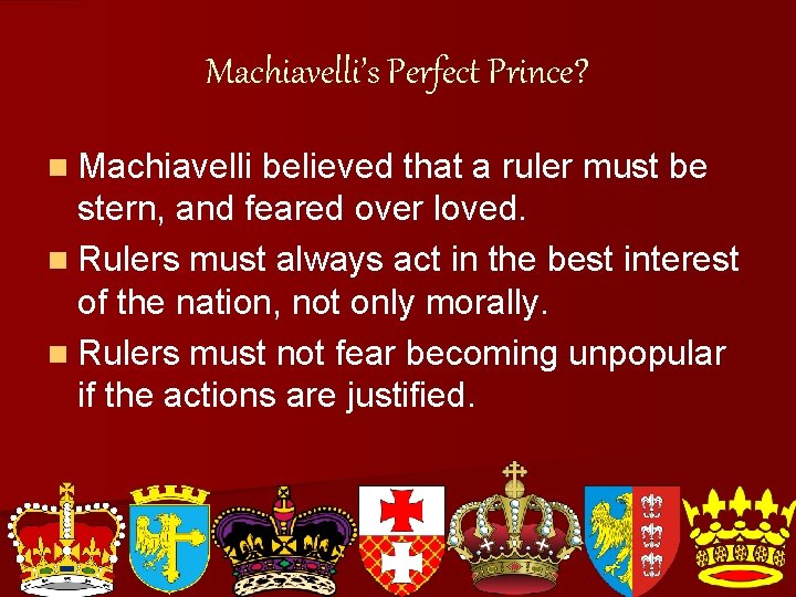 Machiavelli’s Perfect Prince? n Machiavelli believed that a ruler must be stern, and feared