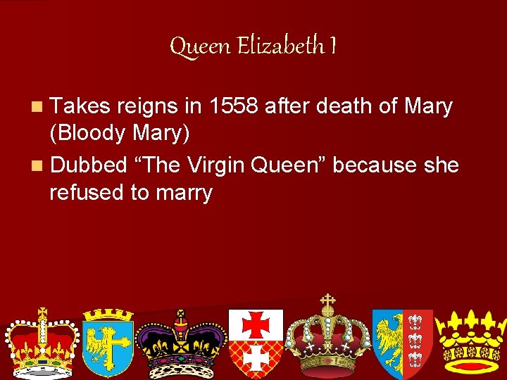 Queen Elizabeth I n Takes reigns in 1558 after death of Mary (Bloody Mary)