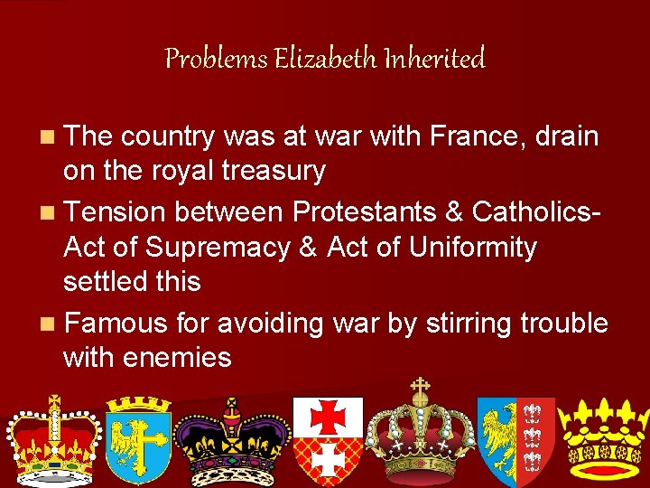 Problems Elizabeth Inherited n The country was at war with France, drain on the